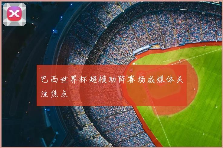 巴西世界杯超模助阵赛场成媒体关注焦点