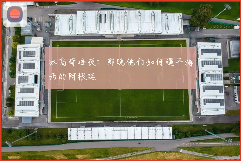 冰岛奇迹夜：那晚他们如何逼平梅西的阿根廷